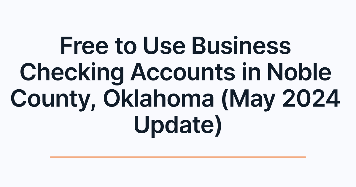 Free to Use Business Checking Accounts in Noble County, Oklahoma (May 2024 Update)